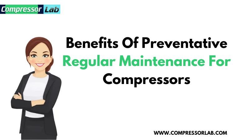 benefits of preventative regular maintenance for compressors 