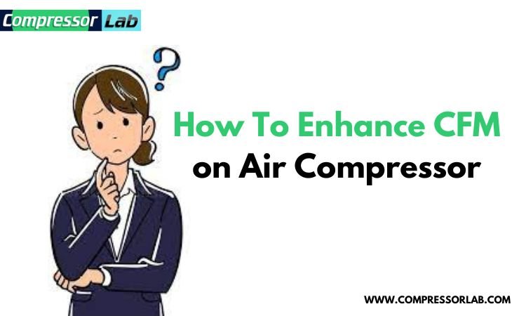 How To Enhance CFM on Air Compressor