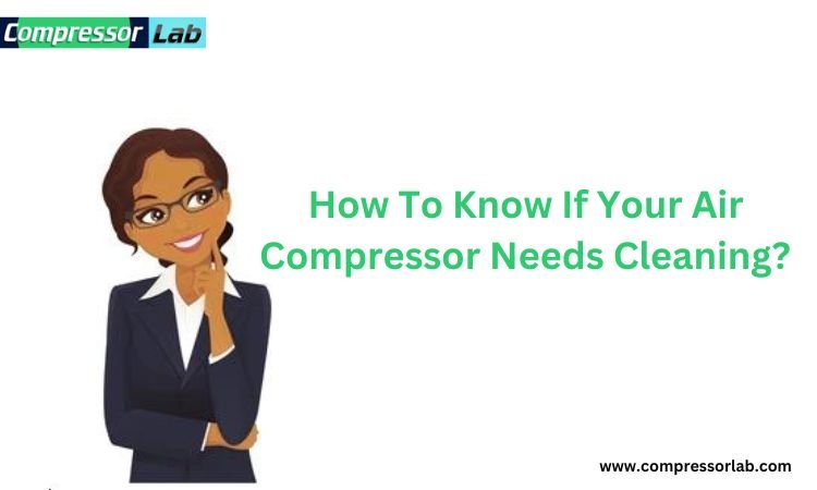 How To Know If Your Air Compressor Needs Cleaning 