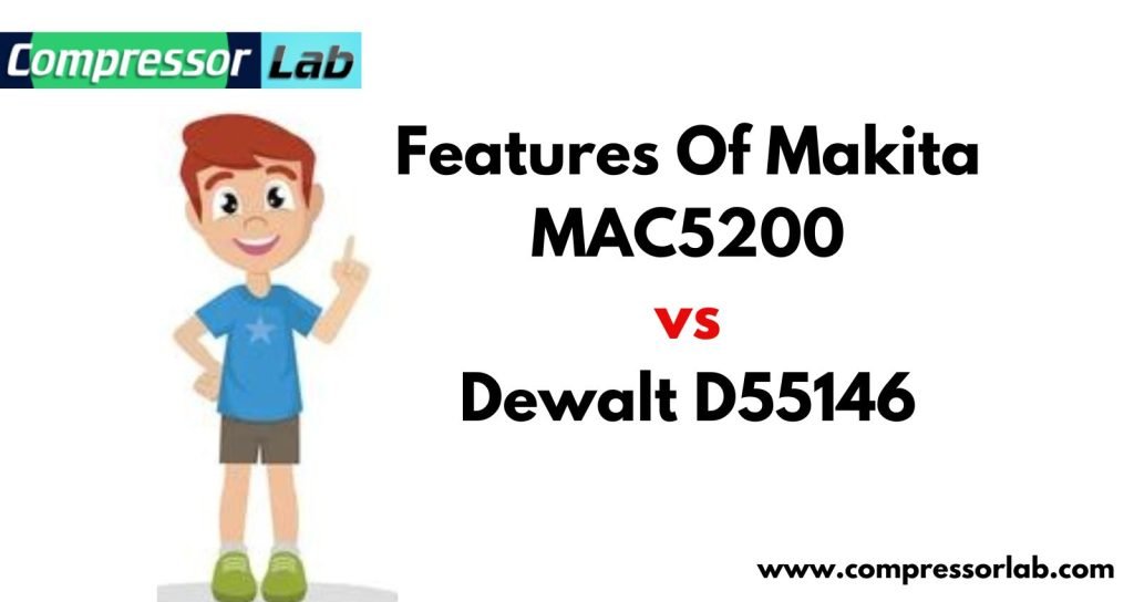 Features Of Makita MAC5200 vs Dewalt D55146 