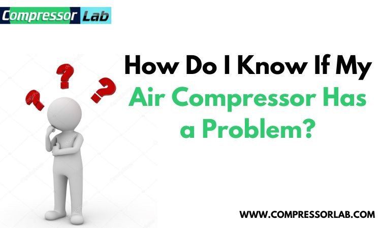 how do i know if my air compressor has a problem?