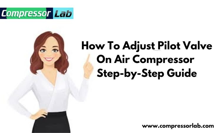how to adjust pilot valve on air compressor step by step guide