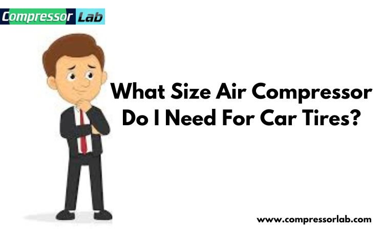 what size air compressor do I need for car tires?