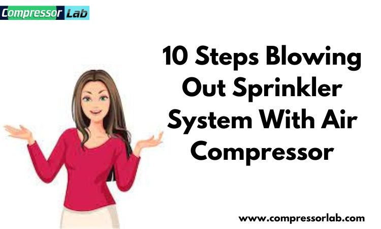 10 steps blowing out sprinkler system with air compressor