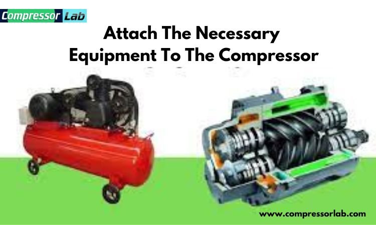 attach the necessary  equipment to the compressor