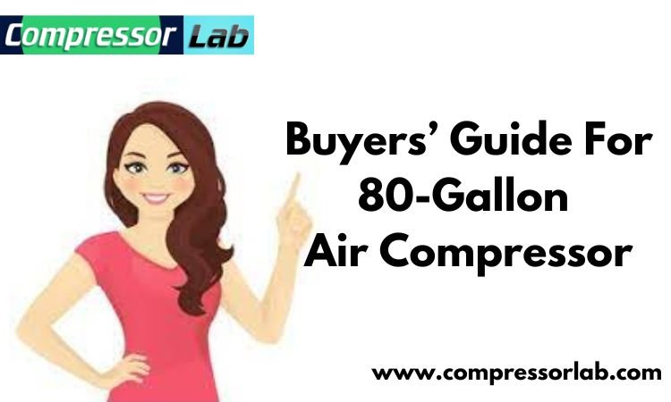 Buyers’ Guide For 80-Gallon Air Compressor