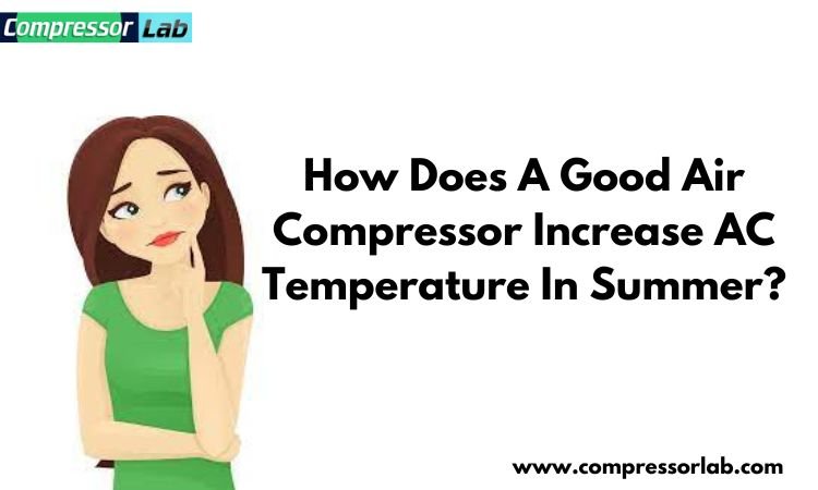 how does a good air compressor increase ac temperature summer