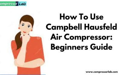 How To Use Campbell Hausfeld Air Compressor: Beginners Guide