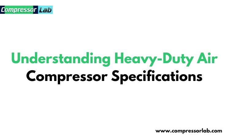 understanding heavy duty air compressor specifications