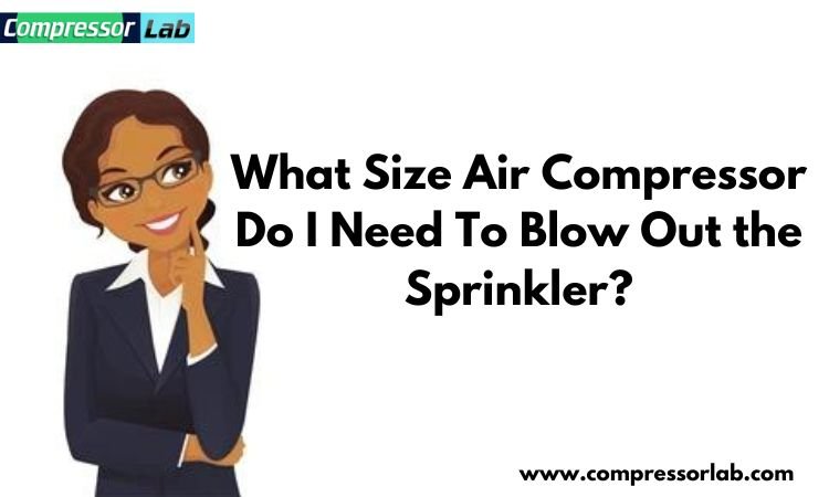 what size air compressor do i need to blow out  the sprinkler
